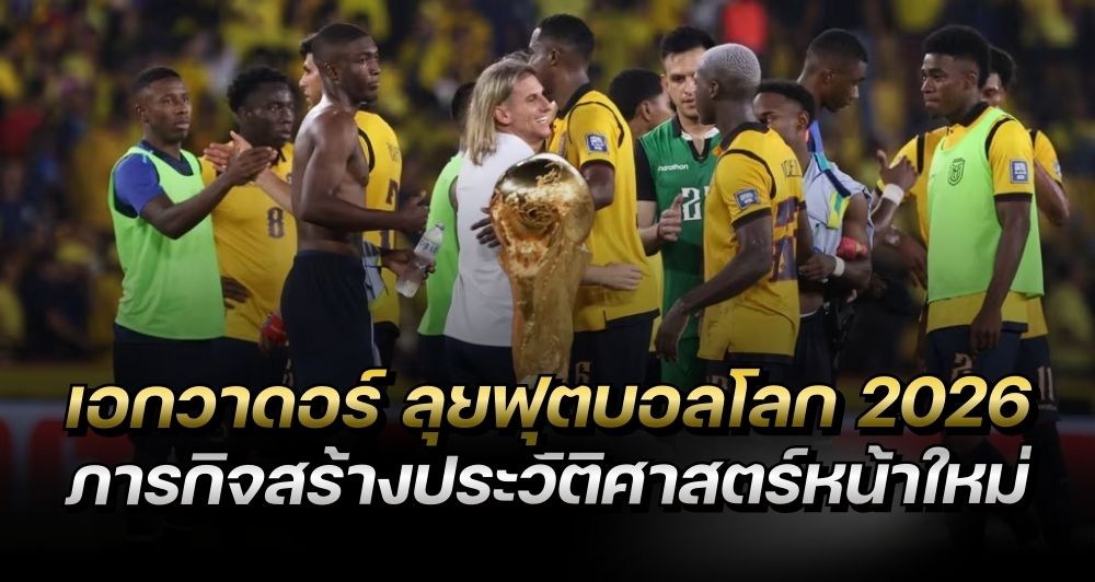 เอกวาดอร์กับฟุตบอลโลก 2026 โปรไฟล์ทีมและโอกาสลุ้นรอบลึก